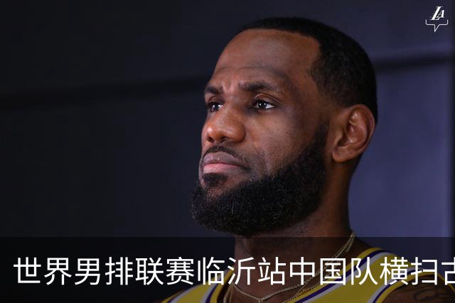世界男排联赛临沂站中国队横扫古巴队获赛季首胜