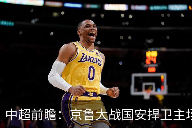 中超前瞻：京鲁大战国安捍卫主场不败 申花乘胜追击