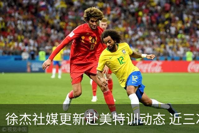 徐杰社媒更新赴美特训动态 近三次入选男篮集训均无缘正规大名单
