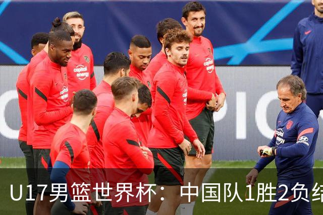 U17男篮世界杯：中国队1胜2负结束小组赛